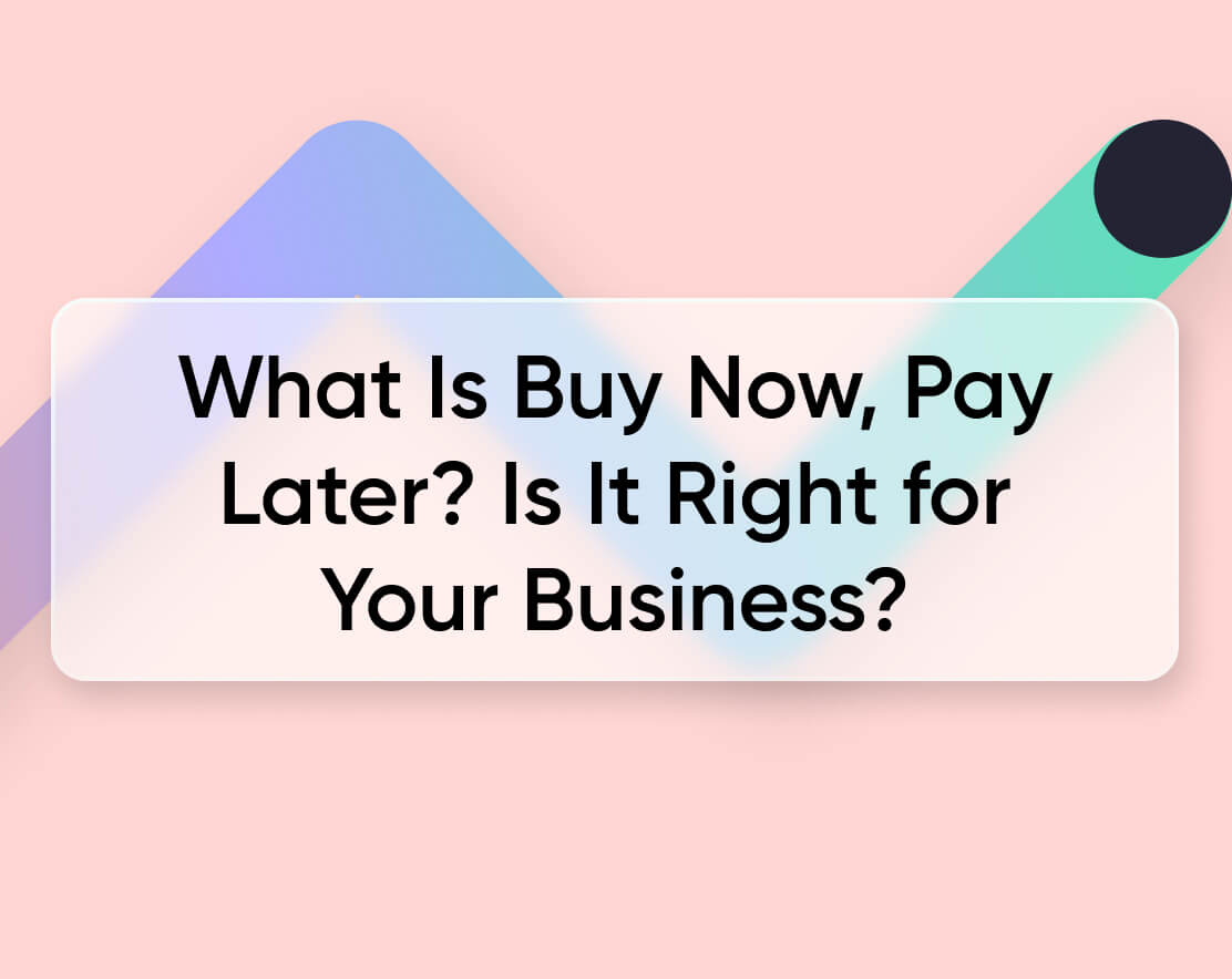 What Is Buy Now, Pay Later? Is It Right for Your Business? [2023]
